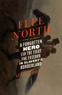 Flee north : a forgotten hero and the fight for freedom in slavery's borderland /