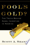 Fool's gold? : the truth behind angel investing in America /