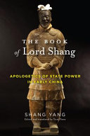 The book of Lord Shang : apologetics of state power in early China / Shang Yang ; edited and translated by Yuri Pines.