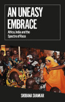 An uneasy embrace : Africa, India and the spectre of race /