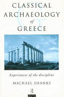 Classical archaeology of Greece : experiences of the discipline / Michael Shanks.