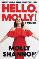 Hello, Molly! a memoir / Molly Shannon, with Sean Wilsey.