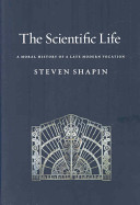 The scientific life : a moral history of a late modern vocation / Steven Shapin.