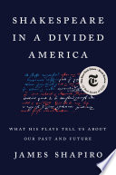 Shakespeare in a divided America : what his plays tell us about our past and future / James Shapiro.