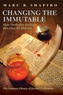 Changing the immutable : how Orthodox Judaism rewrites its history / Marc B. Shapiro.