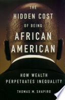 The hidden cost of being African American : how wealth perpetuates inequality /