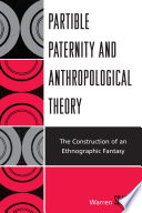 Partible paternity and anthropological theory : the construction of an ethnographic fantasy /