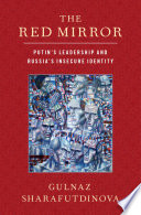 The red mirror : Putin's leadership and Russia's insecure identity / Gulnaz Sharafutdinova.