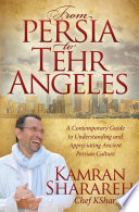 From Persia to Tehr Angeles : a contemporary guide to understanding and appreciating ancient Persian culture /