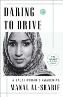 Daring to drive : a Saudi woman's awakening / Manal al-Sharif.