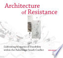 Architecture of resistance : cultivating moments of possibility within the Palestinian/Israeli conflict /