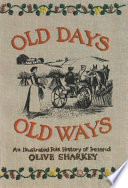 Old days, old ways / text and illustrations, Olive Sharkey ; foreword, Timothy P. O'Neill.