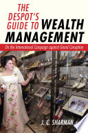 The despot's guide to wealth management : on the international campaign against grand corruption / J.C. Sharman.