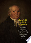 The world, the flesh and the Devil : the life and opinions of Samuel Marsden in England and the Antipodes, 1765-1838 /