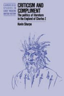 Criticism and compliment : the politics of literature in the England of Charles I / Kevin Sharpe.