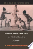 Black Venus : sexualized savages, primal fears, and primitive narratives in French /