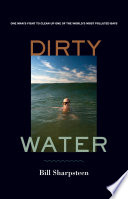 Dirty water : one man's fight to clean up one of the world's most polluted bays /