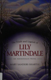 The truth and legend of Lily Martindale : an Adirondack novel / Mary Sanders Shartle.