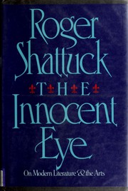 The innocent eye : on modern literature & the arts / Roger Shattuck.