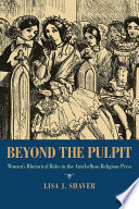 Beyond the pulpit : women's rhetorical roles in the antebellum religious press /
