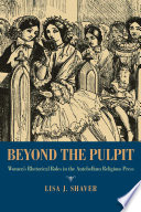 Beyond the pulpit : women's rhetorical roles in the antebellum religious press / Lisa J. Shaver.