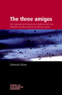 The three amigos : the transnational filmmaking of Guillermo del Toro, Alejandro González Iñárritu, and Alfonso Cuarón / Deborah Shaw.