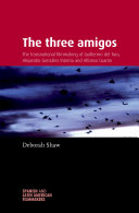 The three amigos : the transnational filmmaking of Guillermo del Toro, Alejandro Gonzalez Inarritu, and Alfonso Cuaron / Deborah Shaw.