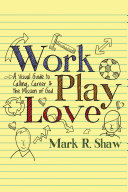 Work, play, love : a visual guide to calling, career, and the mission of God /