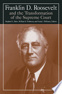 Franklin D. Roosevelt and the transformation of the Supreme Court / Stephen K. Shaw, William D. Pederson and Franklin Williams, editors.