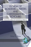 In view of academic careers and career-making scholars : innovative ideas for institutional reform /