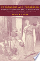 Possessors and possessed : museums, archaeology, and the visualization of history in the late Ottoman Empire /