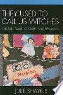 They used to call us witches : Chilean exiles, culture, and feminism /