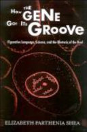 How the gene got its groove : figurative language, science, and the rhetoric of the real /