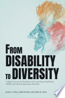From disability to diversity : college success for students with learning disabilities, ADHD, and autism spectrum disorder /