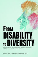 From disability to diversity : college success for students with learning disabilities, ADHD, and autism spectrum disorder / Lynne C. Shea, Linda Hecker, and Adam R. Lalor.