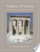 Trophies of victory : public building in Periklean Athens / T. Leslie Shear, Jr.