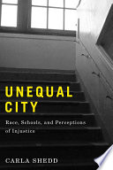 Unequal city : race, schools, and perceptions of injustice /