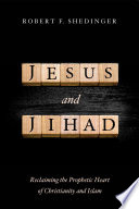 Jesus and jihad : reclaiming the prophetic heart of Christianity and Islam /