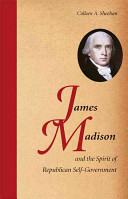 James Madison and the spirit of republican self-government /