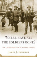 Where have all the soldiers gone? : the transformation of modern Europe / James J. Sheehan.