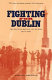 Fighting for Dublin : the British battle for Dublin, 1919-1921 / William Sheehan.