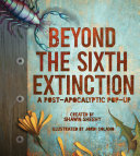 Beyond the sixth extinction : a post-apocalyptic pop-up /