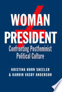 Woman president confronting postfeminist political culture / Kristina Horn Sheeler and Karrin Vasby Anderson.