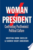 Woman president : confronting postfeminist political culture / Kristina Horn Sheeler and Karrin Vasby Anderson.