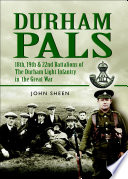 Durham pals : 18th, 19th, & 22nd (Service) Battalions of the Durham Light Infantry : a history of three battalions raised by local committee in County Durham /