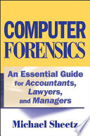 Computer forensics an essential guide for accountants, lawyers, and managers /