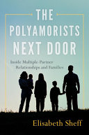 The polyamorists next door : inside multiple-partner relationships and families /