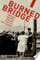 Burned Bridge : how East and West Germans made the Iron Curtain / Edith Sheffer ; foreword by Peter Schneider.