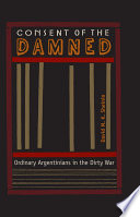 Consent of the damned : ordinary Argentinians in the dirty war / David M.K. Sheinin.