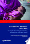 An investment framework for nutrition : reaching the global targets for stunting, anemia, breastfeeding, and wasting / Meera Shekar, Jakub Kakietek, Julia Dayton Eberwein, and Dylan Walters.